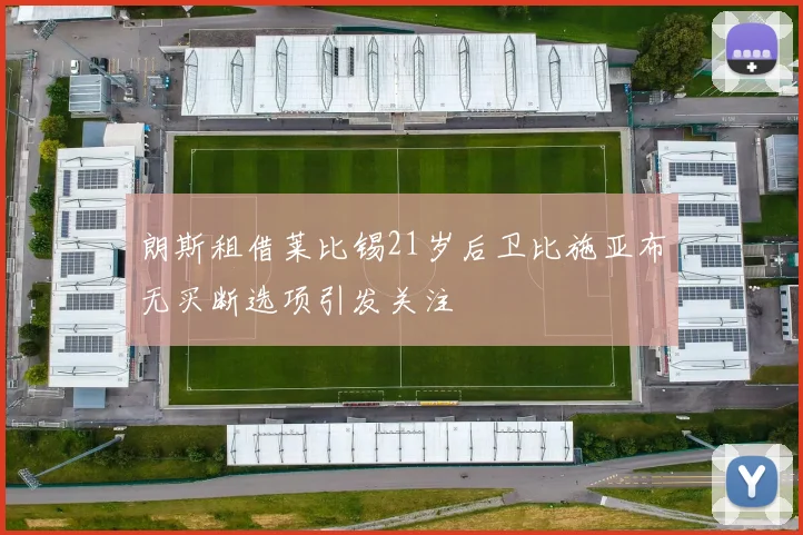 朗斯租借莱比锡21岁后卫比施亚布无买断选项引发关注