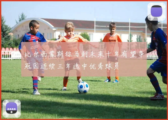比尔西蒙斯称马刺未来十年有望争冠因连续三年选中优秀球员