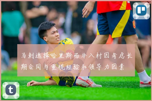 马刺选择哈里斯而非八村因考虑长期合同与重视经验和领导力因素